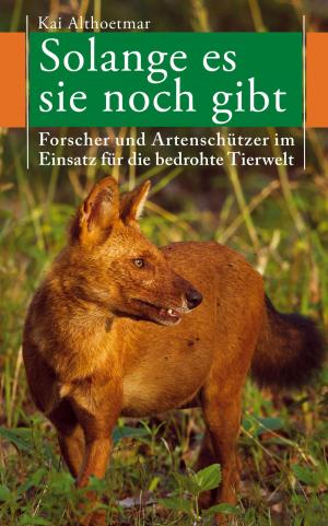 Cover of the book Solange es sie noch gibt. Forscher und Artenschützer im Einsatz für die bedrohte Tierwelt by Anton Schaller