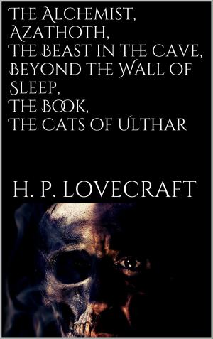 bigCover of the book The Alchemist, Azathoth, The Beast in the Cave, Beyond the Wall of Sleep, The Book, The Cats of Ulthar by 