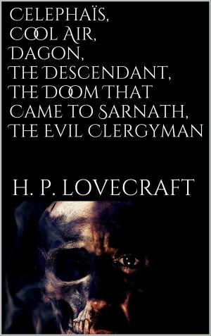 Cover of the book Celephaïs, Cool Air, Dagon, The Descendant, The Doom That Came to Sarnath, The Evil Clergyman by Michael F Donoghue