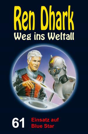 Cover of the book Ren Dhark – Weg ins Weltall 61: Einsatz auf Blue Star by Jo Zybell, Achim Mehnert, Conrad Shepherd, Uwe Helmut Grave
