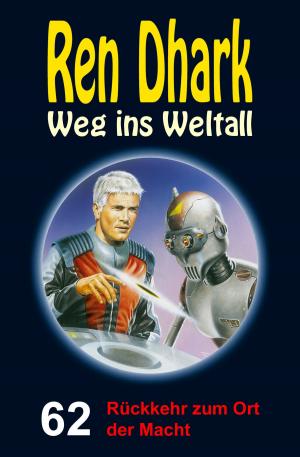 Book cover of Ren Dhark – Weg ins Weltall 62: Rückkehr zum Ort der Macht