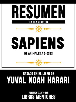 Book cover of Resumen Extendido De Sapiens: De Animales A Dioses - Basado En El Libro De Yuval Noah Harari
