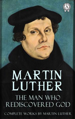Cover of the book The Man Who Rediscovered God (Complete Works by Martin Luther) by Константин Паустовский