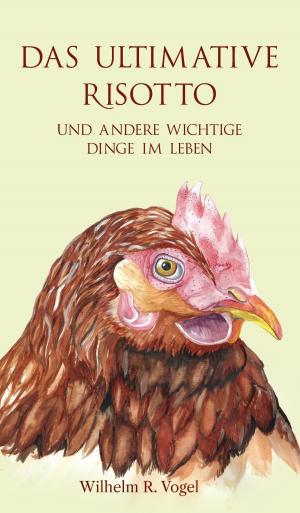 Cover of the book Das ultimative Risotto und andere wichtige Dinge im Leben by Fleur Sakura Wöss