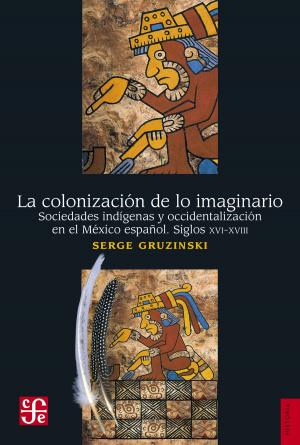 Cover of the book La colonización de lo imaginario by John Womack Jr., Lucrecia Orensanz Escofet, Alicia Hernández Chávez