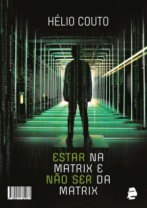 Cover of the book Estar na Matrix e não ser da Matrix by Hélio Couto