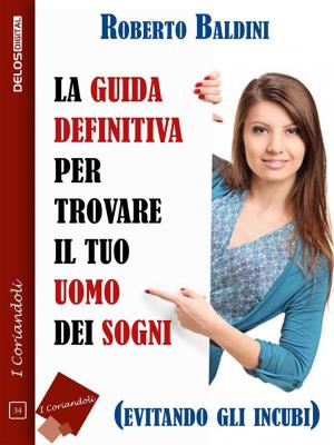 Cover of the book La guida definitiva per trovare il tuo uomo dei sogni (evitando gli incubi) by Carmine Treanni