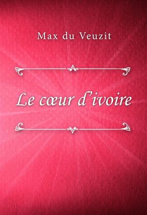 Cover of the book Le cœur d’ivoire by Baroness Emmuska Orczy