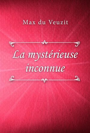 Cover of the book La mystérieuse inconnue by Baroness Emmuska Orczy