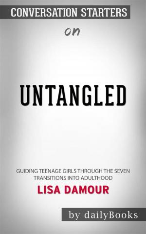Cover of the book Untangled: Guiding Teenage Girls Through the Seven Transitions into Adulthood by Lisa Damour | Conversation Starters by Tevon Evans