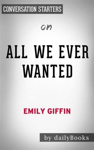 Book cover of All We Ever Wanted: A Novel by Emily Giffin | Conversation Starters