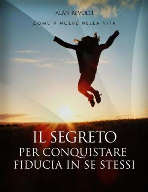 Book cover of Il Segreto per conquistare fiducia in se stessi - i fondamenti dell'autostima che ci rende operativi