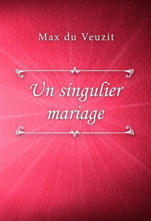 Cover of the book Un singulier mariage by Max du Veuzit