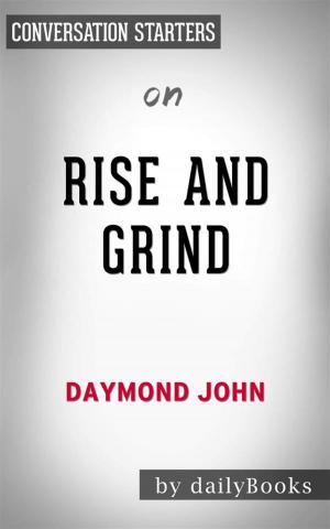 Cover of the book Rise and Grind: Outperform, Outwork, and Outhustle Your Way to a More Successful and Rewarding Life by Daymond John | Conversation Starters by Miranda Stork