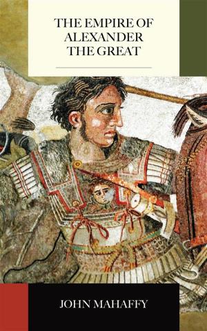 Cover of the book The Empire of Alexander the Great by Ephraim Emerton