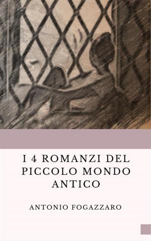 Cover of the book I 4 romanzi del Piccolo mondo antico by Anonimo
