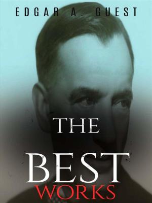 Cover of the book Edgar A. Guest: The Best Works by Opie Read