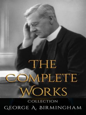 Cover of the book George A. Birmingham: The Complete Works by Fergus Hume