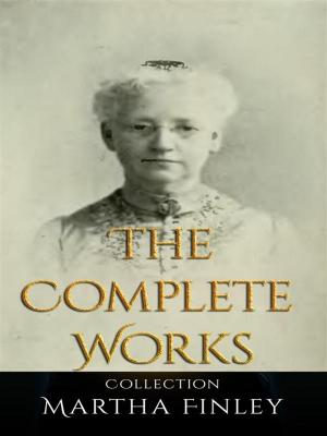 Cover of the book Martha Finley: The Complete Works by Louis Becke