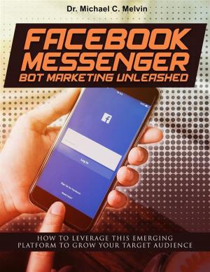 Cover of the book Facebook Messenger Bot Marketing Unleashed by Dr. Michael C. Melvin
