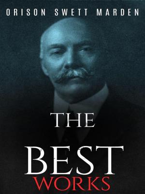 Cover of the book Orison Swett Marden: The Best Works by John Kendrick Bangs