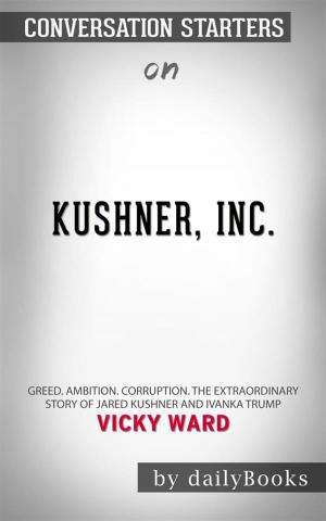 Cover of the book Kushner, Inc.: Greed. Ambition. Corruption. The Extraordinary Story of Jared Kushner and Ivanka Trump by Vicky Ward | Conversation Starters by Ubiquitous Bubba