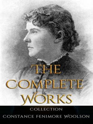 Cover of the book Constance Fenimore Woolson: The Complete Works by James Branch Cabell