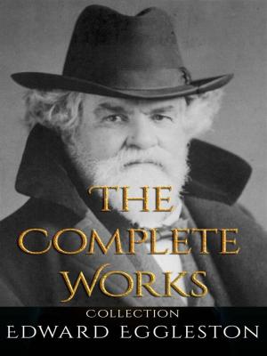 Cover of the book Edward Eggleston: The Complete Works by James Huneker