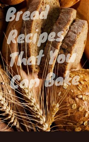 bigCover of the book Bread Recipes That You Must Bake by 