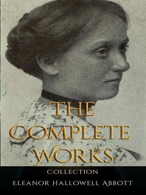 Cover of the book Eleanor Hallowell Abbott: The Complete Works by James Branch Cabell