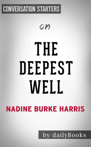 Cover of the book The Deepest Well: Healing the Long-Term Effects of Childhood Adversity by Dr. Nadine Burke Harris | Conversation Starters by Lee Newman