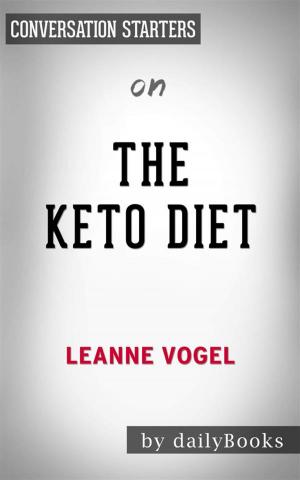 Book cover of The Keto Diet: The Complete Guide to a High-Fat Diet, with More Than 125 Delectable Recipes and 5 Meal Plans to Shed Weight, Heal Your Body, and Regain Confidence by Leanne Vogel | Conversation Starters
