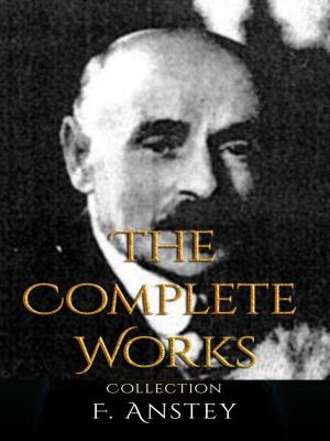 Cover of the book F. Anstey: The Complete Works by Maurice Hewlett