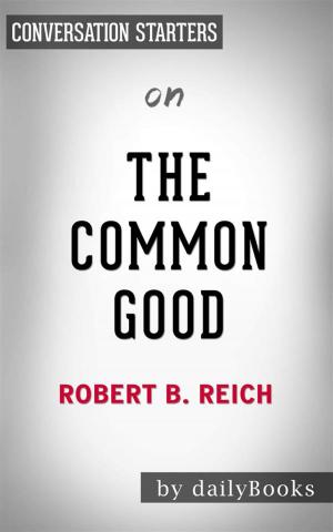 Cover of the book The Common Good: by Robert B. Reich | Conversation Starters by Thomas J. Hubschman
