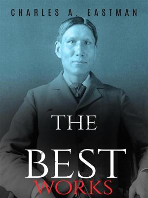 Cover of the book Charles A. Eastman: The Best Works by Fergus Hume