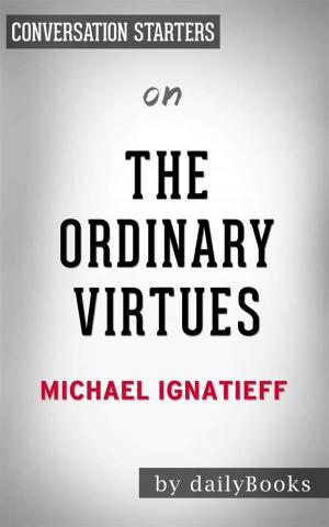 Cover of the book The Ordinary Virtues: Moral Order in a Divided World by Michael Ignatieff | Conversation Starters by Nancy Straight