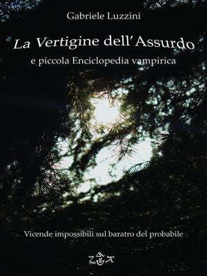 Cover of the book La Vertigine dell'Assurdo e Piccola Enciclopedia Vampirica by Nabeel Abed