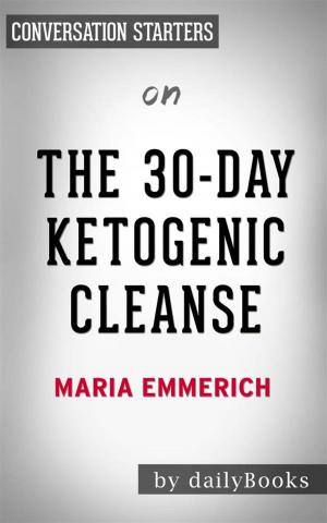 Cover of The 30-Day Ketogenic Cleanse: Reset Your Metabolism with 160 Tasty Whole-Food Recipes & Meal Plans by Maria Emmerich | Conversation Starters