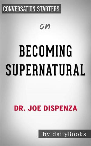 Cover of the book Becoming Supernatural: How Common People Are Doing the Uncommon​​​​​​​ by Dr. Joe Dispenza | Conversation Starters by Angus H Day