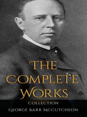Cover of the book George Barr McCutcheon: The Complete Works by Friedrich Wilhelm Nietzsche
