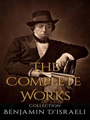Cover of the book Benjamin D'israeli: The Complete Works by James Oliver Curwood