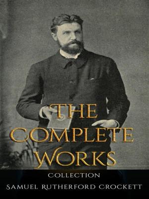 Cover of the book Samuel Rutherford Crockett: The Complete Works by Irvin S. Cobb