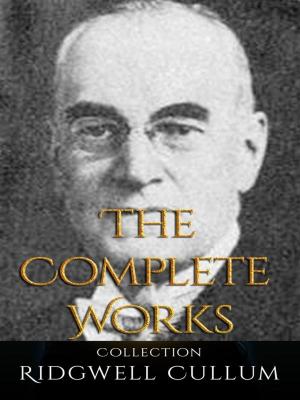 Cover of the book Ridgwell Cullum: The Complete Works by Anna Nihil