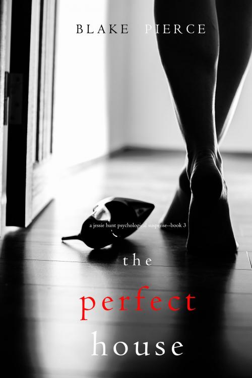 Cover of the book The Perfect House (A Jessie Hunt Psychological Suspense Thriller—Book Three) by Blake Pierce, Blake Pierce