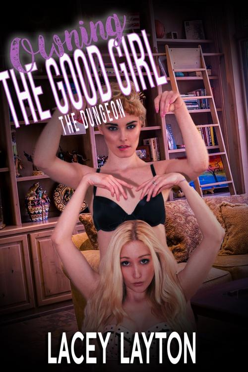 Cover of the book Owning the Good Girl: The Dungeon by Lacey Layton, Lacey Layton
