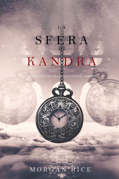 Cover of the book La Sfera di Kandra (Oliver Blue e la Scuola degli Indovini—Libro Due) by Morgan Rice, Morgan Rice