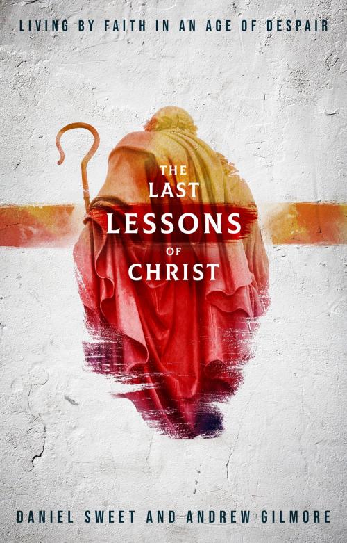 Cover of the book The Last Lessons of Christ by Daniel Sweet, Andrew Gilmore, Sequoyah Trails Press