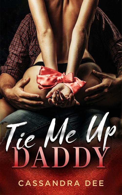 Cover of the book Tie Me Up Daddy by Cassandra Dee, Cassandra Dee Romance