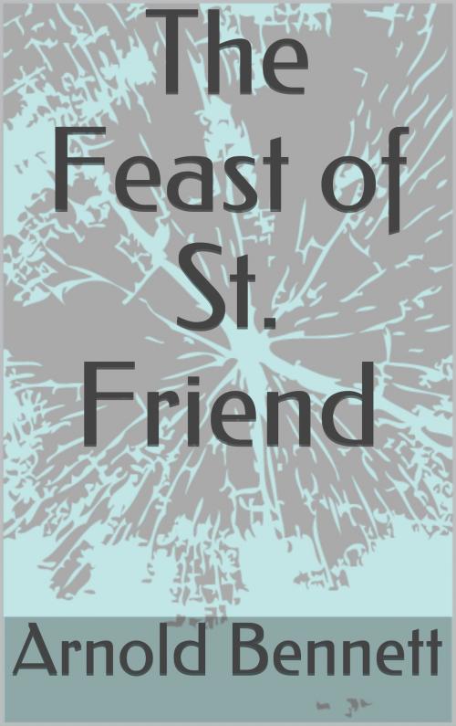 Cover of the book The Feast of St. Friend by Arnold Bennett, Sabine