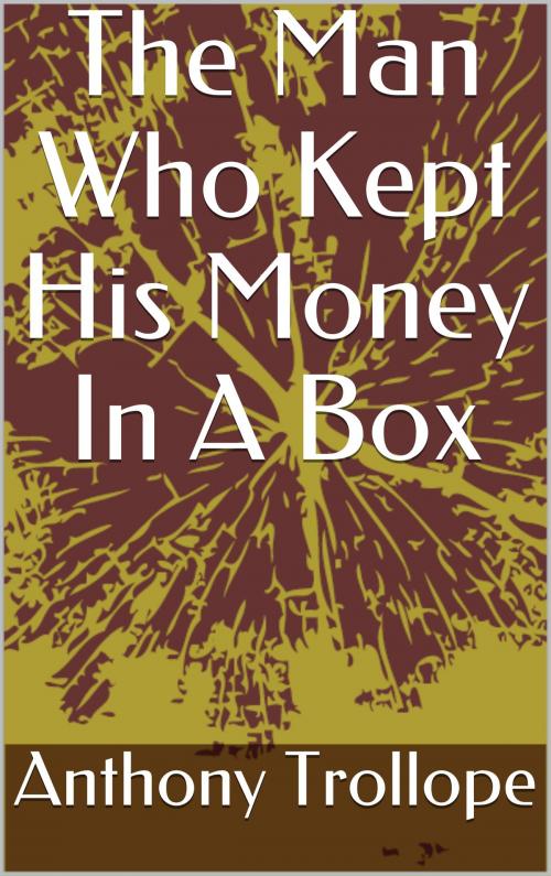 Cover of the book The Man Who Kept His Money In A Box by Anthony Trollope, Sabine